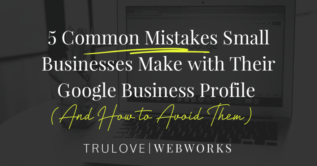 Avoid These 5 Google Business Profile Mistakes That Hurt Your Visibility